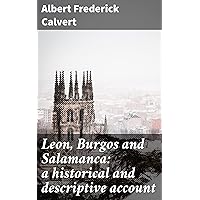 Leon, Burgos and Salamanca: a historical and descriptive account Leon, Burgos and Salamanca: a historical and descriptive account Kindle Hardcover Paperback MP3 CD Library Binding