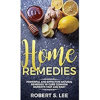 Home Remedies: Powerful and Effective Natural Remedies to Cure Common Ailments Fast and Easy Home Remedies: Powerful and Effective Natural Remedies to Cure Common Ailments Fast and Easy Hardcover Paperback