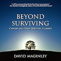 Beyond Surviving: Cancer and Your Spiritual Journey Beyond Surviving: Cancer and Your Spiritual Journey Audible Audiobook Kindle Paperback