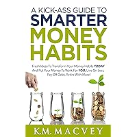 A Kick-Ass Guide to Smarter Money Habits: Fresh ideas to transform your money habits TODAY and put your money to work for YOU; live on less, pay off debt, ... with more! (TheMoolahMaestro Series Book 1) A Kick-Ass Guide to Smarter Money Habits: Fresh ideas to transform your money habits TODAY and put your money to work for YOU; live on less, pay off debt, ... with more! (TheMoolahMaestro Series Book 1) Kindle Paperback