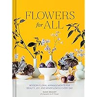 Flowers for All: Modern Floral Arrangements for Beauty, Joy, and Mindfulness Every Day Flowers for All: Modern Floral Arrangements for Beauty, Joy, and Mindfulness Every Day Hardcover Kindle
