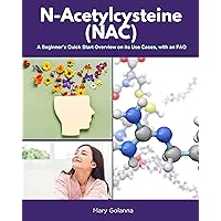 N-Acetylcysteine (NAC): A Beginner’s Quick Start Overview on Its Use Cases, with FAQs N-Acetylcysteine (NAC): A Beginner’s Quick Start Overview on Its Use Cases, with FAQs Kindle Paperback