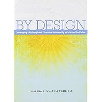 By Design: Developing a Philosophy of Education Informed by a Christian Worldview (2nd Ed.) By Design: Developing a Philosophy of Education Informed by a Christian Worldview (2nd Ed.) Paperback Kindle