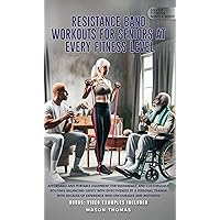 Resistance Band Workouts for Seniors at Every Fitness Level: Affordable and Portable Equipment for Sustainable and Customizable Routines That Balance Safety With Effectiveness By a Personal Trainer Resistance Band Workouts for Seniors at Every Fitness Level: Affordable and Portable Equipment for Sustainable and Customizable Routines That Balance Safety With Effectiveness By a Personal Trainer Kindle Hardcover Paperback