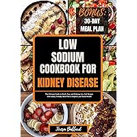 Low Sodium Cookbook for Kidney Disease: The Ultimate Guide to Quick, Easy and Delicious Low Salt Recipes with Kidney-Friendly Meal Plan to Improve your Renal Health (THE ULTIMATE LOW SODIUM COOKING) Low Sodium Cookbook for Kidney Disease: The Ultimate Guide to Quick, Easy and Delicious Low Salt Recipes with Kidney-Friendly Meal Plan to Improve your Renal Health (THE ULTIMATE LOW SODIUM COOKING) Kindle Paperback