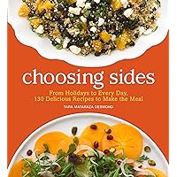 Choosing Sides: From Holidays to Every Day, 130 Delicious Recipes to Make the Meal Choosing Sides: From Holidays to Every Day, 130 Delicious Recipes to Make the Meal Hardcover Kindle