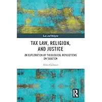 Tax Law, Religion, and Justice: An Exploration of Theological Reflections on Taxation (Law and Religion) Tax Law, Religion, and Justice: An Exploration of Theological Reflections on Taxation (Law and Religion) Kindle Hardcover Paperback