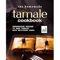 The Homemade Tamale Cookbook: Interesting Recipes to Make Tamales with Delicious Combo The Homemade Tamale Cookbook: Interesting Recipes to Make Tamales with Delicious Combo Kindle Hardcover Paperback