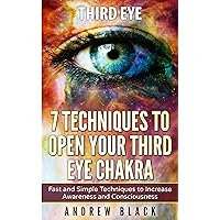 Third Eye: 7 Techniques to Open Your Third Eye Chakra: Fast and Simple Techniques to Increase Awareness and Consciousness Third Eye: 7 Techniques to Open Your Third Eye Chakra: Fast and Simple Techniques to Increase Awareness and Consciousness Kindle Paperback