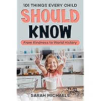 101 Things Every Child Should Know: From Kindness to World History