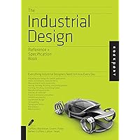 The Industrial Design Reference & Specification Book: Everything Industrial Designers Need to Know Every Day The Industrial Design Reference & Specification Book: Everything Industrial Designers Need to Know Every Day Paperback Kindle