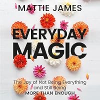 Everyday MAGIC: The Joy of Not Being Everything and Still Being More than Enough Everyday MAGIC: The Joy of Not Being Everything and Still Being More than Enough Audible Audiobook Hardcover Kindle Paperback Audio CD