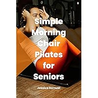 Simple Morning Chair Pilates For Seniors Simple Morning Chair Pilates For Seniors Kindle Paperback