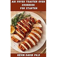 AIR FRYER TOASTER OVEN COOKBOOK FOR STARTER: Healthy Cooking Guide Perfect For Any Nutritional Need To Make Your Food Extra Crispy And Delicious AIR FRYER TOASTER OVEN COOKBOOK FOR STARTER: Healthy Cooking Guide Perfect For Any Nutritional Need To Make Your Food Extra Crispy And Delicious Kindle Paperback