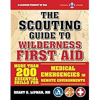 The Scouting Guide to Wilderness First Aid: An Officially-Licensed Book of the Boy Scouts of America: More than 200 Essential Skills for Medical ... in Remote Environments (A BSA Scouting Guide)