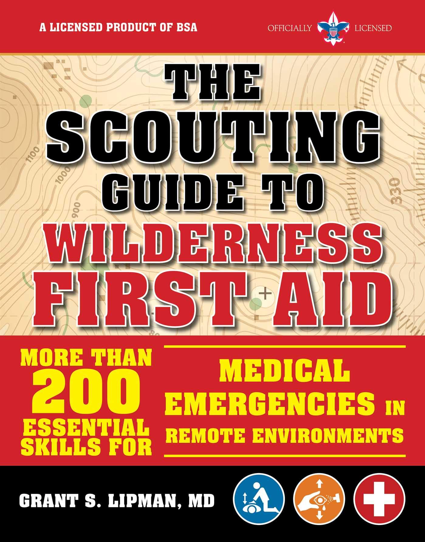 The Scouting Guide to Wilderness First Aid: An Officially-Licensed Book of the Boy Scouts of America: More than 200 Essential Skills for Medical Emergencies ... Remote Environments (A BSA Scouting Guide)