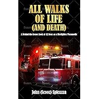 All Walks of Life (and Death): A Behind-the-Scenes Look at 42 Years as a Firefighter/Paramedic All Walks of Life (and Death): A Behind-the-Scenes Look at 42 Years as a Firefighter/Paramedic Kindle Paperback