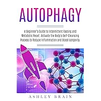 Autophagy: A Beginner’s Guide to Intermittent Fasting and Metabolic Reset. Activate the Body's Self-Cleansing Process to Reduce Inflammation and Boost Longevity Autophagy: A Beginner’s Guide to Intermittent Fasting and Metabolic Reset. Activate the Body's Self-Cleansing Process to Reduce Inflammation and Boost Longevity Kindle Paperback