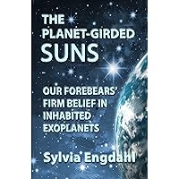 The Planet-Girded Suns: Our Forebears' Firm Belief in Inhabited Exoplanets The Planet-Girded Suns: Our Forebears' Firm Belief in Inhabited Exoplanets Kindle Paperback
