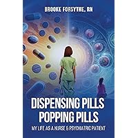 DISPENSING PILLS POPPING PILLS: MY LIFE AS A NURSE & PSYCHIATRIC PATIENT DISPENSING PILLS POPPING PILLS: MY LIFE AS A NURSE & PSYCHIATRIC PATIENT Paperback Kindle