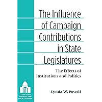 The Influence of Campaign Contributions in State Legislatures: The Effects of Institutions and Politics (Legislative Politics And Policy Making) The Influence of Campaign Contributions in State Legislatures: The Effects of Institutions and Politics (Legislative Politics And Policy Making) Kindle Hardcover Paperback