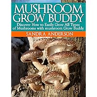 How to Grow Gourmet, Medicinal and Edible Mushrooms with Mushroom Grow Buddy