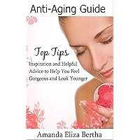 Anti-Aging Guide Top Tips: Inspiration and Helpful Advice to Help You Feel Gorgeous and Look Younger Anti-Aging Guide Top Tips: Inspiration and Helpful Advice to Help You Feel Gorgeous and Look Younger Kindle Audible Audiobook