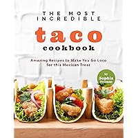 The Most Incredible Taco Cookbook: Amazing Recipes to Make You Go Loco for this Mexican Treat The Most Incredible Taco Cookbook: Amazing Recipes to Make You Go Loco for this Mexican Treat Kindle Paperback