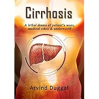 Cirrhosis: A lethal drama of patient's woes, medical ethos & underworld. Cirrhosis: A lethal drama of patient's woes, medical ethos & underworld. Kindle