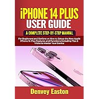iPhone 14 Plus User Guide: A Complete Step-by-Step Manual for Beginners and Seniors on How to Setup the New Apple iPhone 14 Plus Features and Functions Including Tips & Tricks to Master Your Device iPhone 14 Plus User Guide: A Complete Step-by-Step Manual for Beginners and Seniors on How to Setup the New Apple iPhone 14 Plus Features and Functions Including Tips & Tricks to Master Your Device Paperback Kindle Hardcover