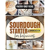 SOURDOUGH STARTER COOKBOOK FOR BEGINNERS: Simple and Delicious Recipes for Homemade Bread, Pancakes, and More! SOURDOUGH STARTER COOKBOOK FOR BEGINNERS: Simple and Delicious Recipes for Homemade Bread, Pancakes, and More! Kindle Paperback
