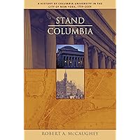 Stand, Columbia: A History of Columbia University in the City of New York, 1754-2004 Stand, Columbia: A History of Columbia University in the City of New York, 1754-2004 Hardcover Kindle