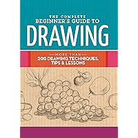 The Complete Beginner's Guide to Drawing: More than 200 drawing techniques, tips & lessons (The Complete Book of ...) The Complete Beginner's Guide to Drawing: More than 200 drawing techniques, tips & lessons (The Complete Book of ...) Hardcover Kindle