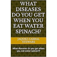 What diseases do you get when you eat water spinach?: What diseases do you get when you eat water spinach?