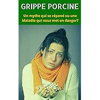 Grippe Porcine Un Mythe Qui Se Répand Ou Une Maladie Qui Nous Mes En Danger? (French Edition)