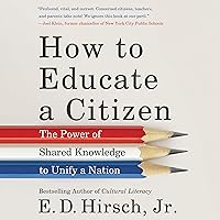 How to Educate a Citizen: The Power of Shared Knowledge to Unify a Nation How to Educate a Citizen: The Power of Shared Knowledge to Unify a Nation Audible Audiobook Hardcover Kindle Paperback Audio CD
