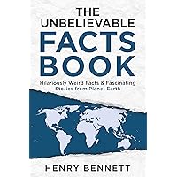 The Unbelievable Facts Book: Hilariously Weird Facts & Fascinating Stories from Planet Earth (Exploring Facts & Stories) The Unbelievable Facts Book: Hilariously Weird Facts & Fascinating Stories from Planet Earth (Exploring Facts & Stories) Kindle Paperback
