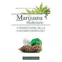 Marijuana Medicinale: I principi base della Cannabis Terapeutica (Italian Edition) Marijuana Medicinale: I principi base della Cannabis Terapeutica (Italian Edition) Kindle Paperback