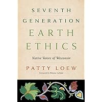 Seventh Generation Earth Ethics: Native Voices of Wisconsin Seventh Generation Earth Ethics: Native Voices of Wisconsin Kindle Hardcover