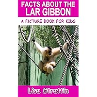 Facts About the Lar Gibbon (A Picture Book For Kids 569) Facts About the Lar Gibbon (A Picture Book For Kids 569) Kindle Paperback