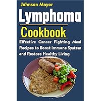 Lymphoma Cookbook: Effective Cancer Fighting Meal Recipes to Boost Immune System and Restore Healthy Living Lymphoma Cookbook: Effective Cancer Fighting Meal Recipes to Boost Immune System and Restore Healthy Living Kindle Paperback