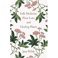 Folk Medicine, Plant Lore, and Healing Plants Folk Medicine, Plant Lore, and Healing Plants Kindle Hardcover Paperback