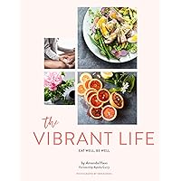 The Vibrant Life: Eat Well, Be Well The Vibrant Life: Eat Well, Be Well Kindle Hardcover
