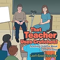 That Teacher Uses Crutches!: Teaching Children About Cerebral Palsy That Teacher Uses Crutches!: Teaching Children About Cerebral Palsy Kindle Paperback