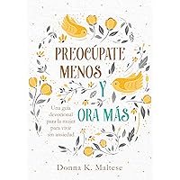 Preocúpate menos y ora más: Una guía devocional para la mujer para vivir sin ansiedad (Spanish Edition)