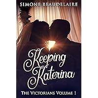 Keeping Katerina (The Victorians Book 1) Keeping Katerina (The Victorians Book 1) Kindle Hardcover Paperback