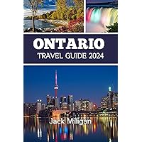 ONTARIO TRAVEL GUIDE 2024: The Complete Handbook to Exploring Ontario's Beautiful Sights, History, Food, and Culture.