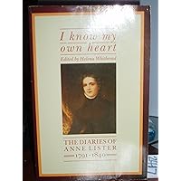 I know my own heart: The diaries of Anne Lister, 1791-1840 I know my own heart: The diaries of Anne Lister, 1791-1840 Paperback