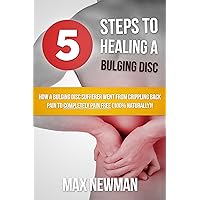 5 Steps To Healing A Bulging Disc - How A Bulging Disc Sufferer Went From Crippling Back Pain To Completely Pain Free (100% Naturally)! 5 Steps To Healing A Bulging Disc - How A Bulging Disc Sufferer Went From Crippling Back Pain To Completely Pain Free (100% Naturally)! Kindle Paperback