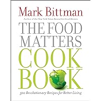 The Food Matters Cookbook: 500 Revolutionary Recipes for Better Living The Food Matters Cookbook: 500 Revolutionary Recipes for Better Living Hardcover Kindle Paperback